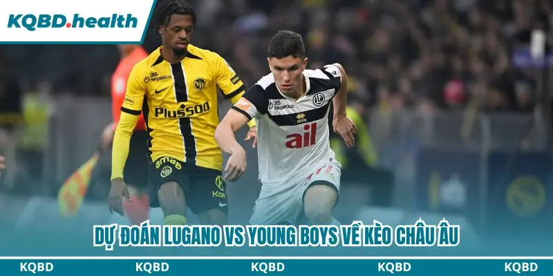 Dự Đoán Lugano Vs Young Boys Lúc 00h00 Ngày 13/09/2026 - VĐQG Thụy Sĩ 3 Dự đoán kèo châu Âu trận đấu Lugano vs Young Boys