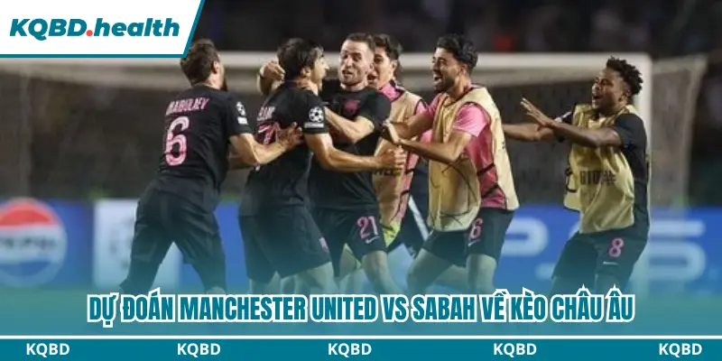 Dự Đoán Manchester United vs Sabah Lúc 02h00 - 11/09/2026 - C1 3 Dự đoán Manchester United vs Sabah qua kèo châu Âu