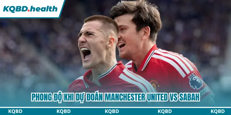 Dự Đoán Manchester United vs Sabah Lúc 02h00 - 11/09/2026 - C1 1 Đánh giá phong độ 2 đội trong thời gian gần