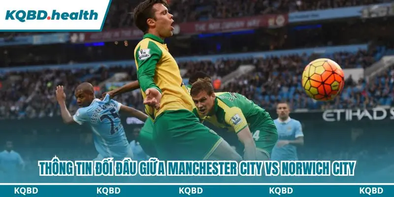 Manchester City vs Norwich City có nhiều cuộc gặp gỡ
