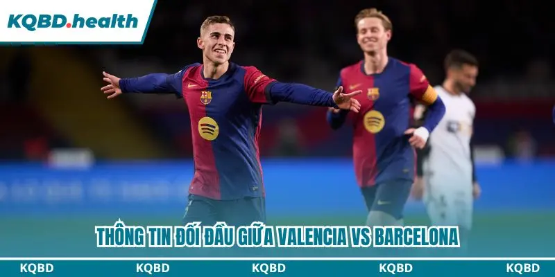 Dự Đoán Valencia Vs Barcelona Lúc 21h15 Ngày 06/09/2026 - La Liga 2 Những lần đụng độ đáng nhớ của 2 đội bóng